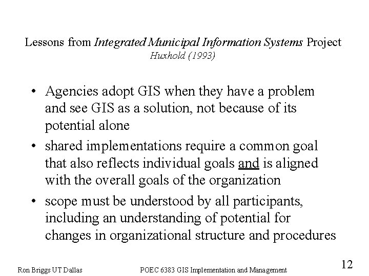 Lessons from Integrated Municipal Information Systems Project Huxhold (1993) • Agencies adopt GIS when