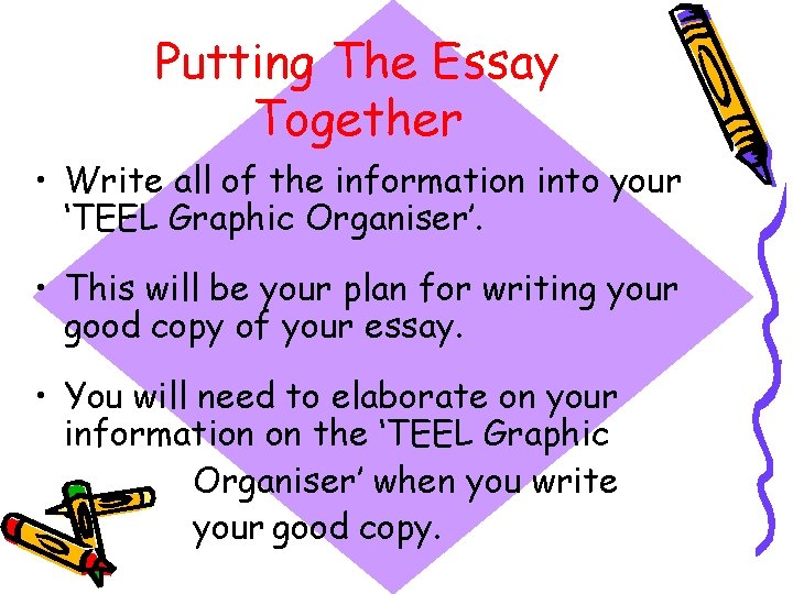 Putting The Essay Together • Write all of the information into your ‘TEEL Graphic Putting The Essay Together • Write all of the information into your ‘TEEL Graphic