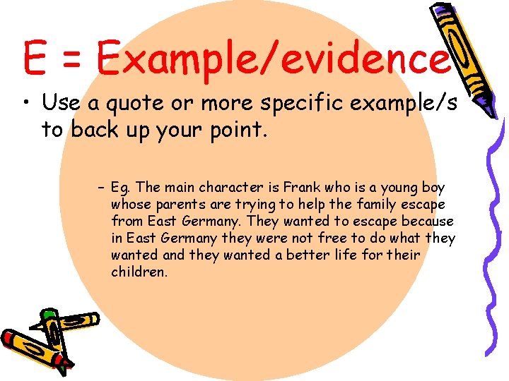 E = Example/evidence • Use a quote or more specific example/s to back up E = Example/evidence • Use a quote or more specific example/s to back up