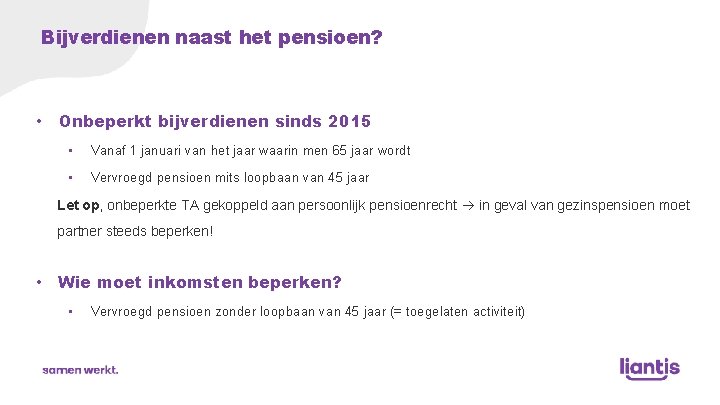 Bijverdienen naast het pensioen? • Onbeperkt bijverdienen sinds 2015 • Vanaf 1 januari van