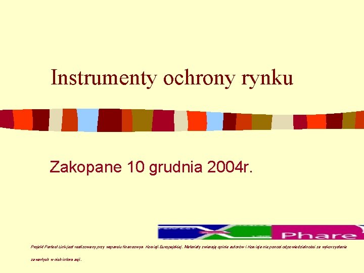 Instrumenty ochrony rynku Zakopane 10 grudnia 2004 r. Projekt Perfect Link jest realizowany przy