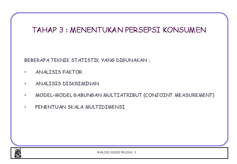 TAHAP 3 : MENENTUKAN PERSEPSI KONSUMEN BEBERAPA TEKNIK STATISTIK YANG DIGUNAKAN ; • ANALISIS