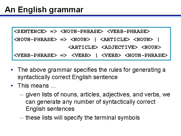 An English grammar <SENTENCE> => <NOUN-PHRASE> <VERB-PHRASE> <NOUN-PHRASE> => <NOUN> | <ARTICLE> <ADJECTIVE> <NOUN>