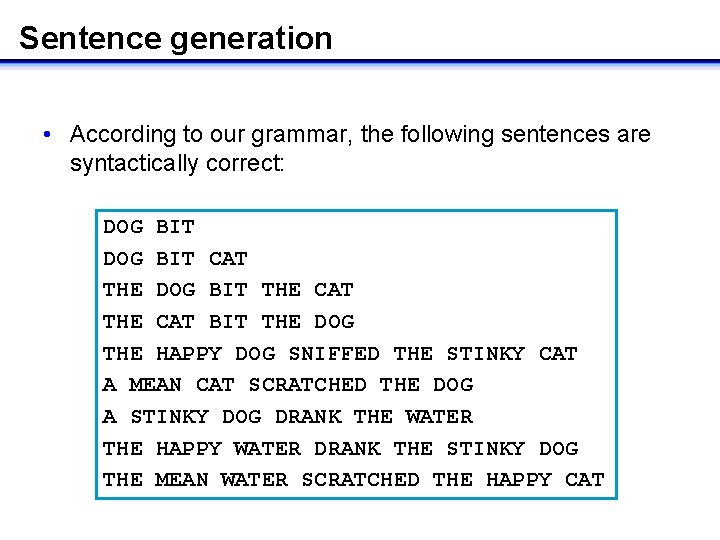 Sentence generation • According to our grammar, the following sentences are syntactically correct: DOG
