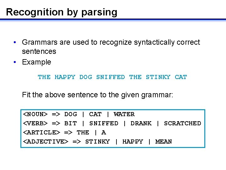 Recognition by parsing • Grammars are used to recognize syntactically correct sentences • Example