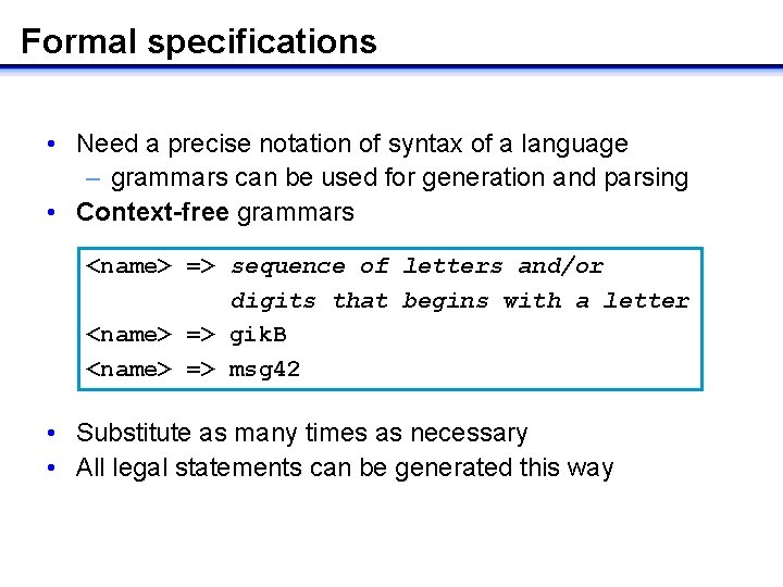 Formal specifications • Need a precise notation of syntax of a language – grammars
