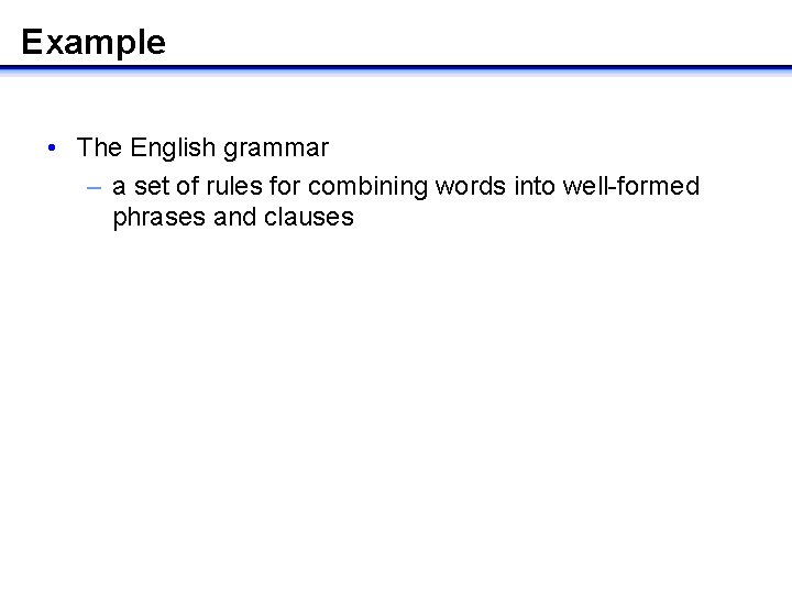 Example • The English grammar – a set of rules for combining words into