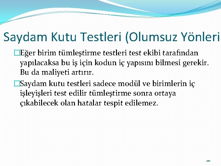 Saydam Kutu Testleri (Olumsuz Yönleri) �Eğer birim tümleştirme testleri test ekibi tarafından yapılacaksa bu