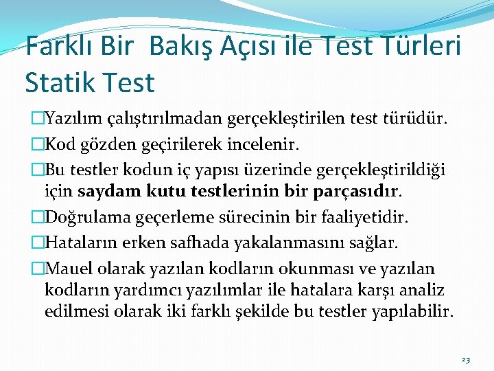 Farklı Bir Bakış Açısı ile Test Türleri Statik Test �Yazılım çalıştırılmadan gerçekleştirilen test türüdür.