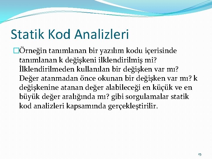 Statik Kod Analizleri �Örneğin tanımlanan bir yazılım kodu içerisinde tanımlanan k değişkeni ilklendirilmiş mi?