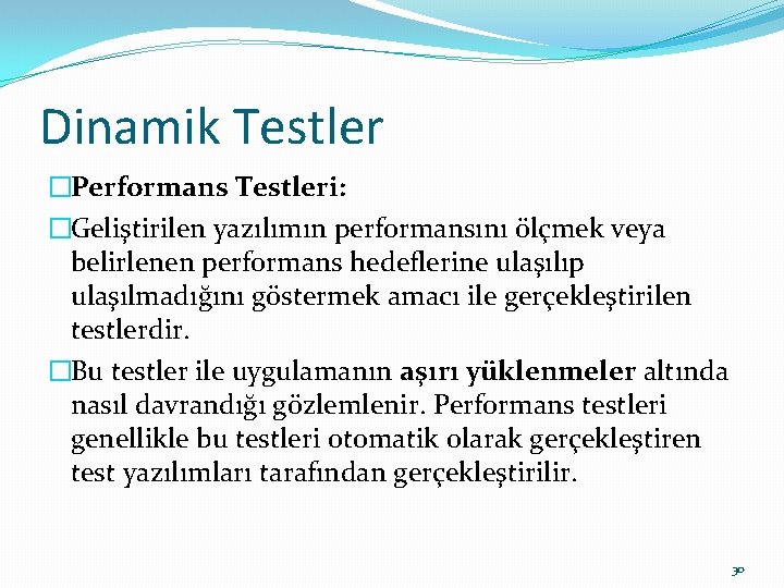 Dinamik Testler �Performans Testleri: �Geliştirilen yazılımın performansını ölçmek veya belirlenen performans hedeflerine ulaşılıp ulaşılmadığını