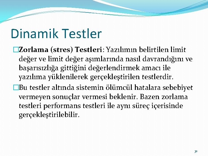 Dinamik Testler �Zorlama (stres) Testleri: Yazılımın belirtilen limit değer ve limit değer aşımlarında nasıl