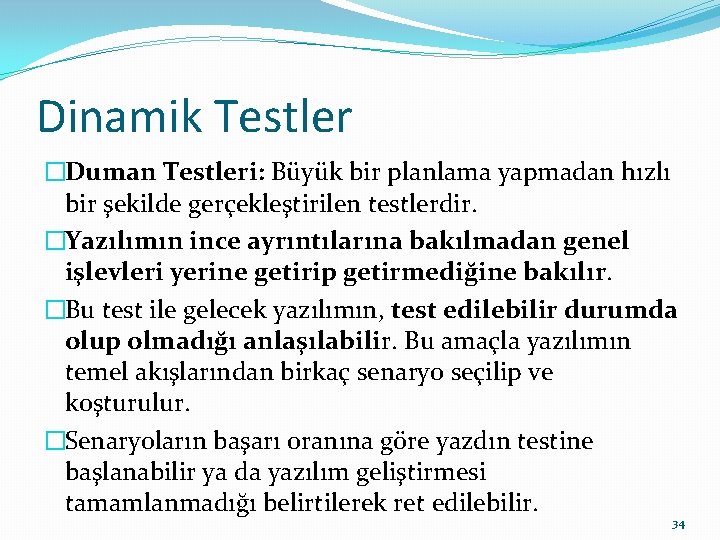 Dinamik Testler �Duman Testleri: Büyük bir planlama yapmadan hızlı bir şekilde gerçekleştirilen testlerdir. �Yazılımın