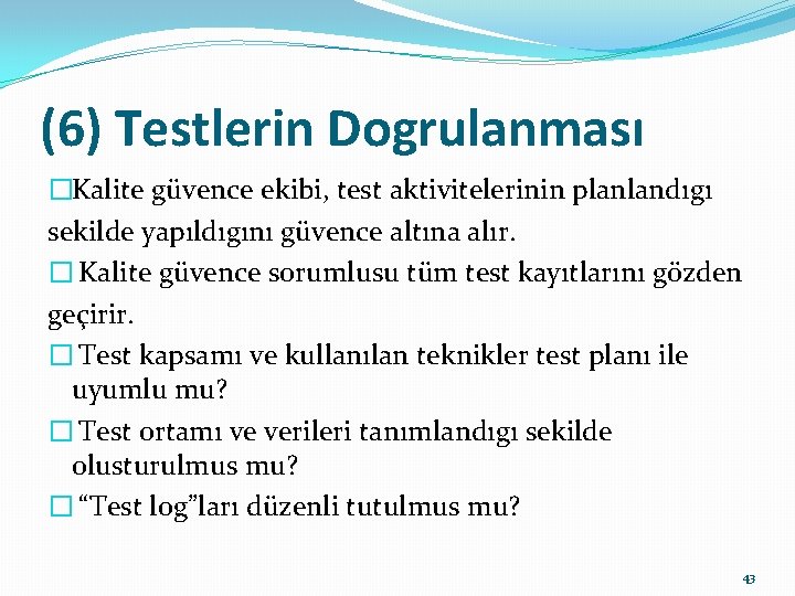 (6) Testlerin Dogrulanması �Kalite güvence ekibi, test aktivitelerinin planlandıgı sekilde yapıldıgını güvence altına alır.