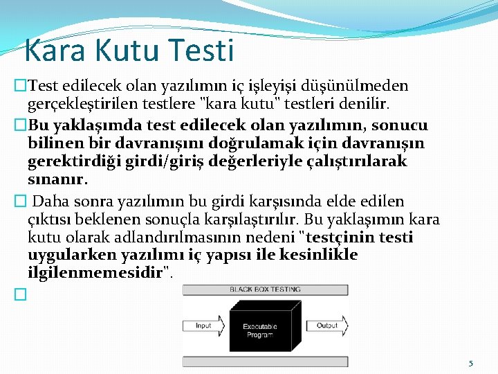 Kara Kutu Testi �Test edilecek olan yazılımın iç işleyişi düşünülmeden gerçekleştirilen testlere "kara kutu"