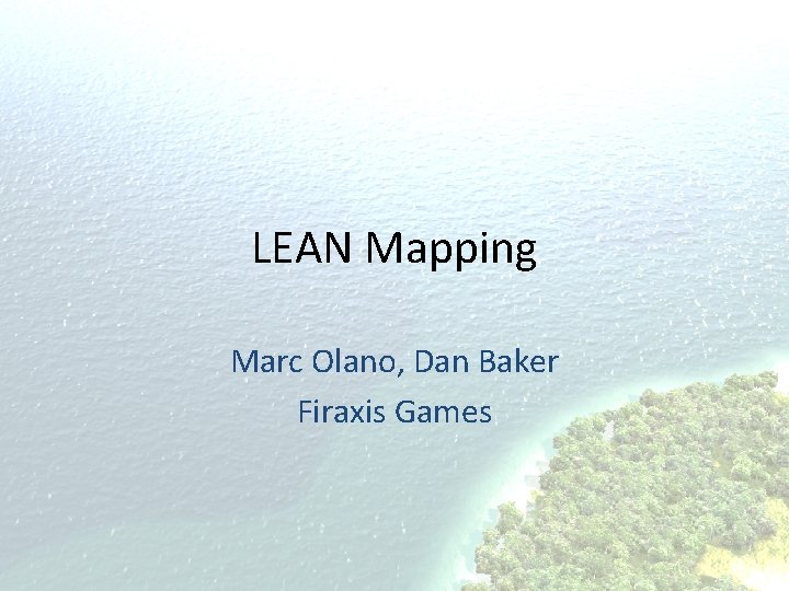 LEAN Mapping Marc Olano, Dan Baker Firaxis Games 