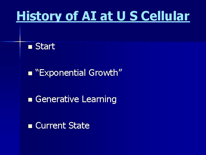 History of AI at U S Cellular n Start n “Exponential Growth” n Generative