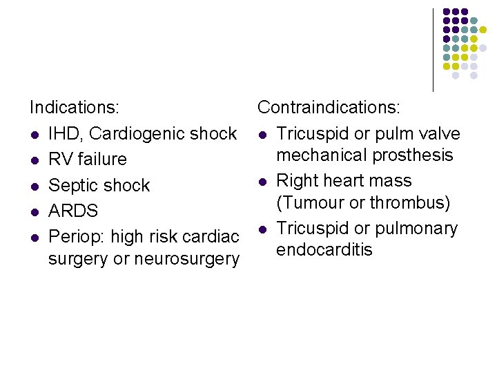 Indications: Contraindications: l IHD, Cardiogenic shock l Tricuspid or pulm valve mechanical prosthesis l