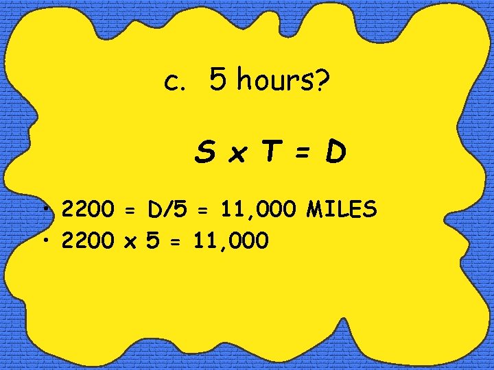 c. 5 hours? S x T = D • 2200 = D/5 = 11,