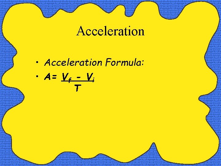 Acceleration • Acceleration Formula: • A= Vf - Vi T 