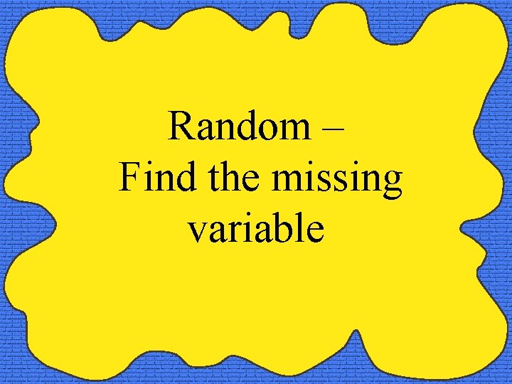 Random – Find the missing variable 