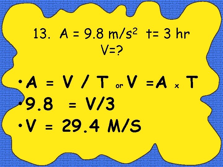 13. A = 9. 8 m/s 2 t= 3 hr V=? • A =