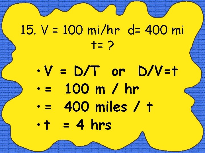 15. V = 100 mi/hr d= 400 mi t= ? • V • =