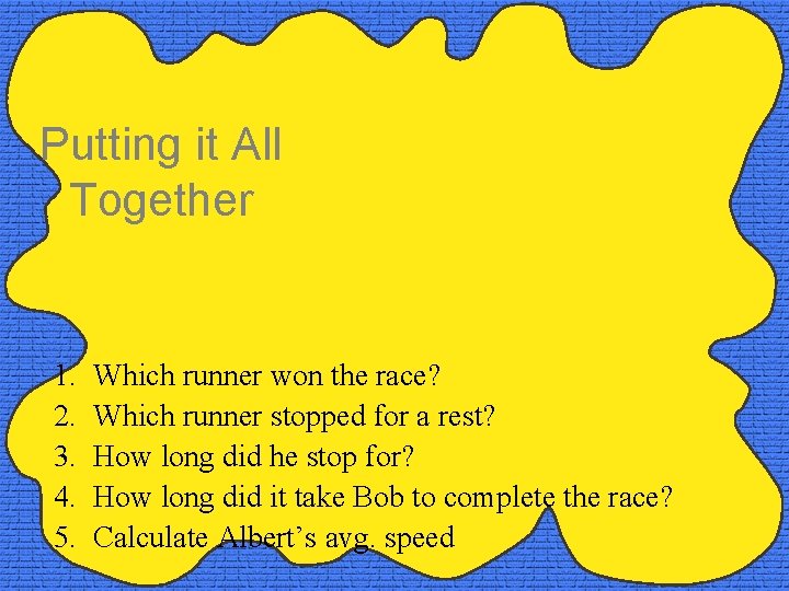 Putting it All Together 1. 2. 3. 4. 5. Which runner won the race?