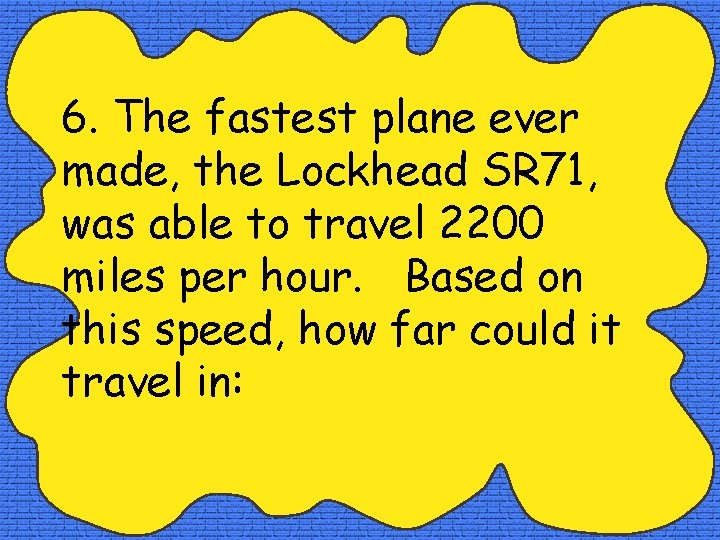 6. The fastest plane ever made, the Lockhead SR 71, was able to travel