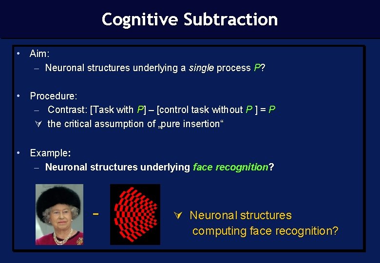 Cognitive Subtraction • Aim: – Neuronal structures underlying a single process P? • Procedure: