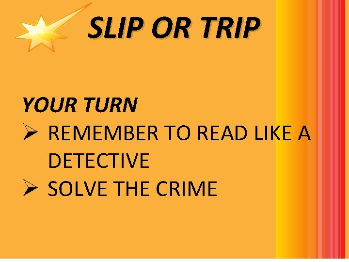 SLIP OR TRIP YOUR TURN Ø REMEMBER TO READ LIKE A DETECTIVE Ø SOLVE