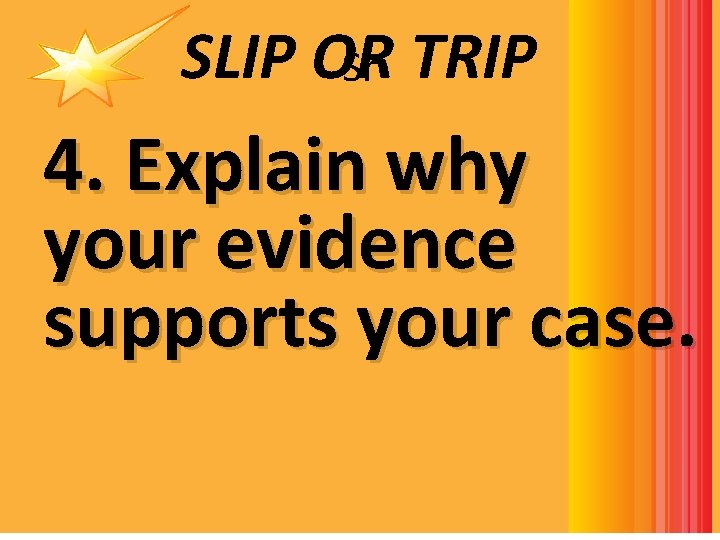 SLIP OR Sr TRIP 4. Explain why your evidence supports your case. READ LIKE