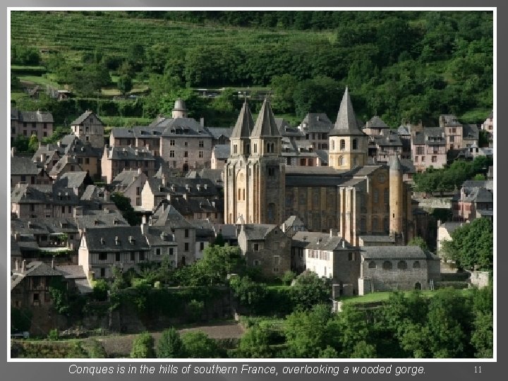 Conques is in the hills of southern France, overlooking a wooded gorge. 11 