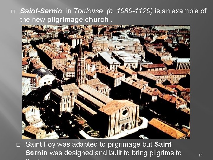  Saint-Sernin in Toulouse. (c. 1080 -1120) is an example of the new pilgrimage