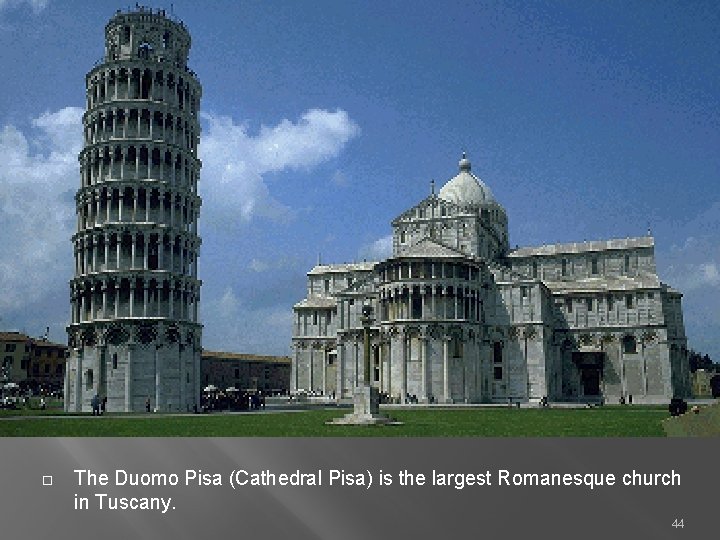  The Duomo Pisa (Cathedral Pisa) is the largest Romanesque church in Tuscany. 44
