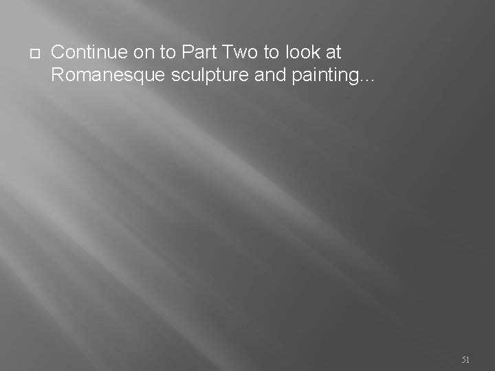  Continue on to Part Two to look at Romanesque sculpture and painting… 51