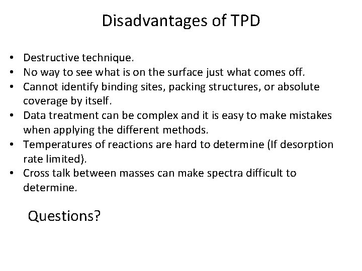 Disadvantages of TPD • Destructive technique. • No way to see what is on