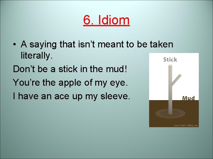 6. Idiom • A saying that isn’t meant to be taken literally. Don’t be