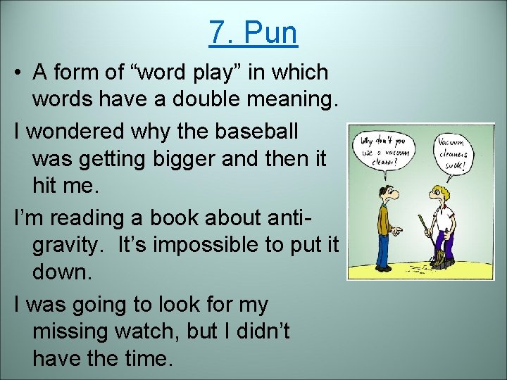 7. Pun • A form of “word play” in which words have a double