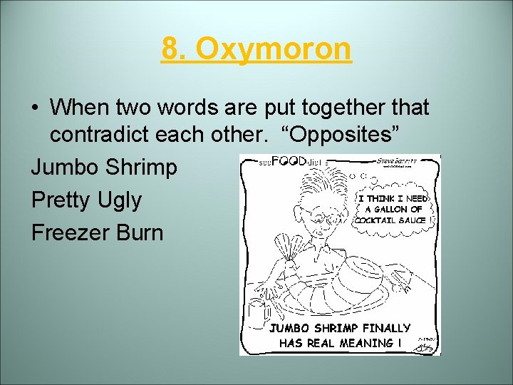 8. Oxymoron • When two words are put together that contradict each other. “Opposites”