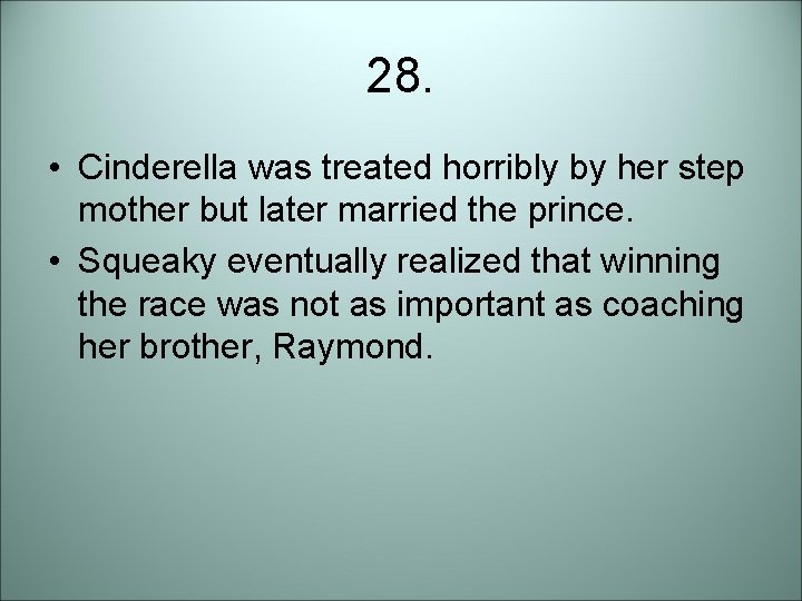 28. • Cinderella was treated horribly by her step mother but later married the