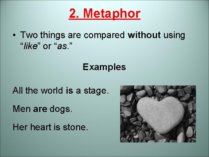 2. Metaphor • Two things are compared without using “like” or “as. ” Examples