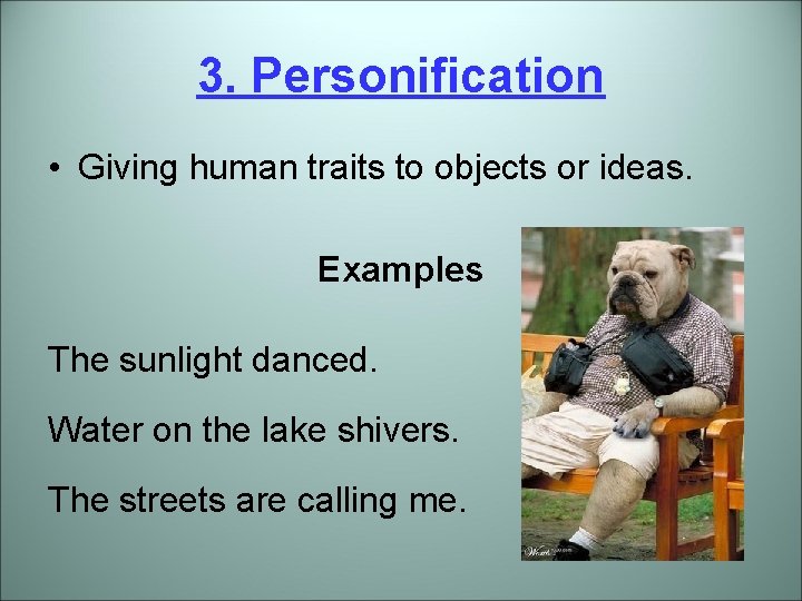 3. Personification • Giving human traits to objects or ideas. Examples The sunlight danced.