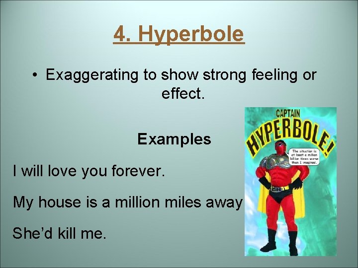 4. Hyperbole • Exaggerating to show strong feeling or effect. Examples I will love