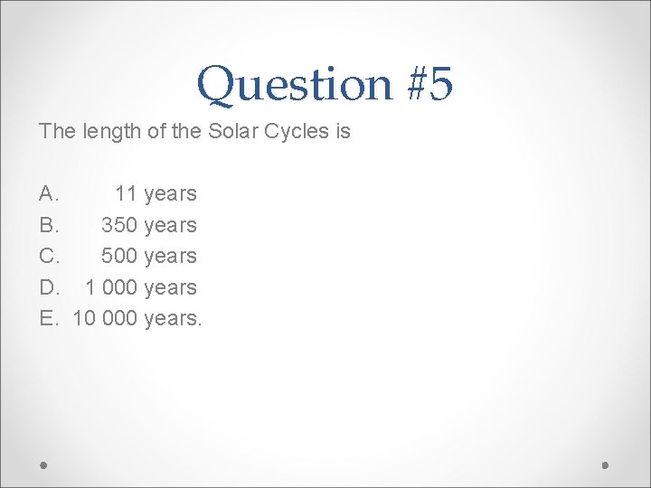 Question #5 The length of the Solar Cycles is A. 11 years B. 350