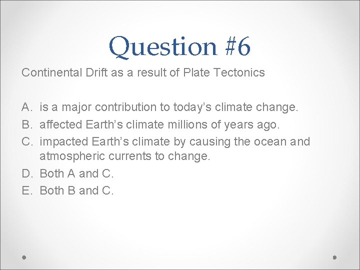 Question #6 Continental Drift as a result of Plate Tectonics A. is a major