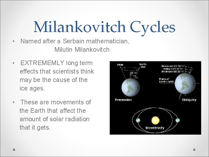 Milankovitch Cycles • Named after a Serbain mathematician, Milutin Milankovitch • EXTREMEMLY long term