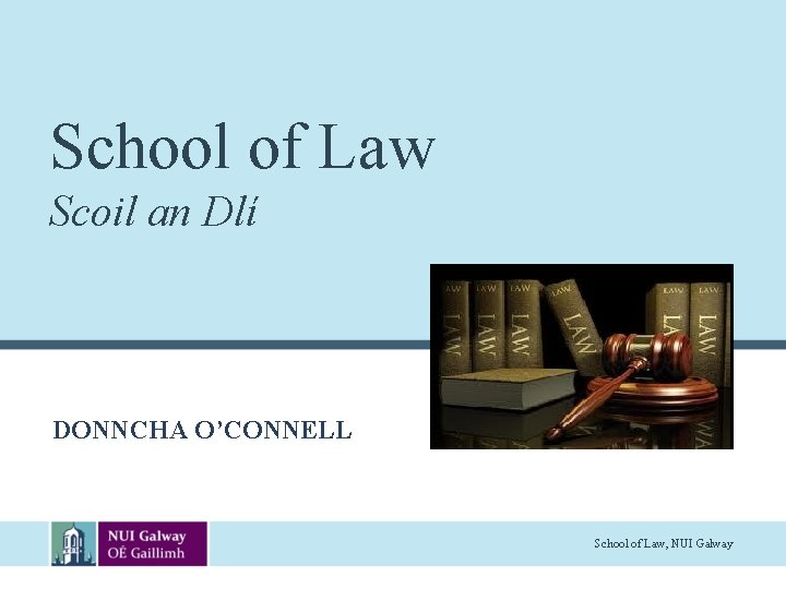 School of Law Scoil an Dlí DONNCHA O’CONNELL School of Law, NUI Galway 