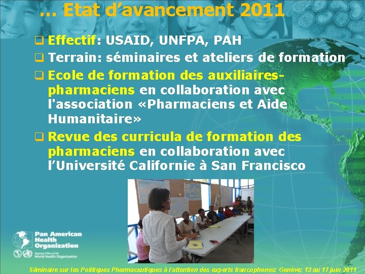 … Etat d’avancement 2011 q Effectif: USAID, UNFPA, PAH q Terrain: séminaires et ateliers