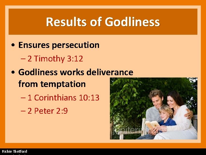 Results of Godliness • Ensures persecution – 2 Timothy 3: 12 • Godliness works